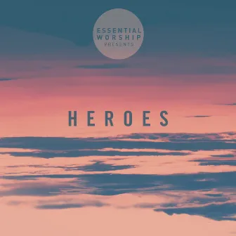 Heroes - EP by Essential Worship