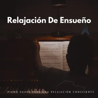 Relajación De Ensueño: Piano Suave Para Una Relajación Consciente by Alivio del estrés calmado