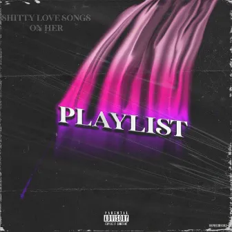 My Shitty Love Songs On Her Playlist by teddyboi