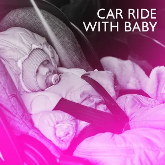 Car Ride with Baby: Relaxation for Baby, Gentle Fall Asleep, Calm Zone for Your Baby by Serenity Music Zone