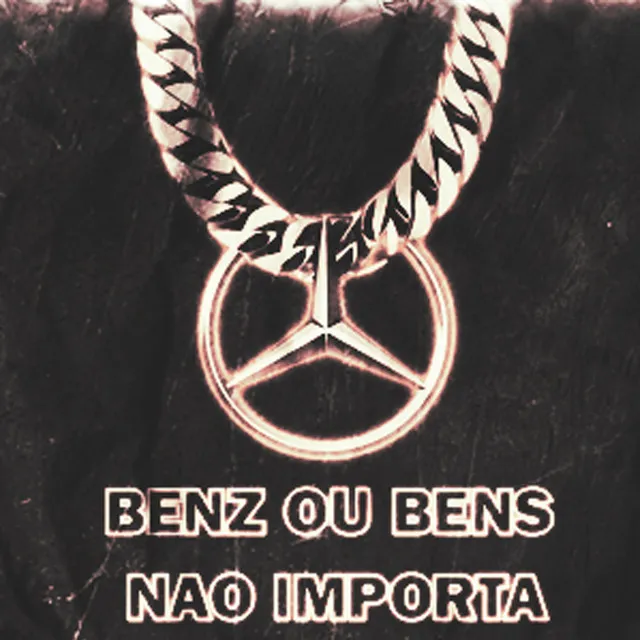 Benz ou Bens, Não Importa