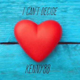 I Can't Decide by Kenny88