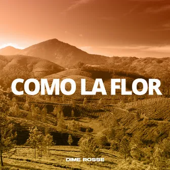 Como la Flor by Dime Rosse