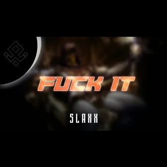 Fuck It by Slaxx