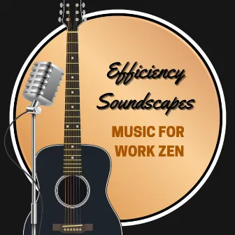 Efficiency Soundscapes: Music For Work Zen by Work Music Bliss