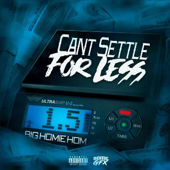 Can't Settle for Less 1.5 by Big Homie Hom