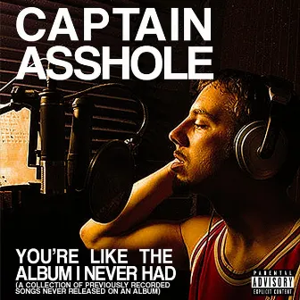 You're Like the Album I Never Had by Captain Asshole