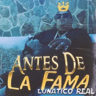 Antes de la Fama by Lunatico Real