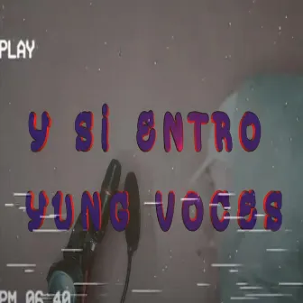 Y SI ENTRO by Yung Voces