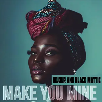 Make You Mine by Black Mattic