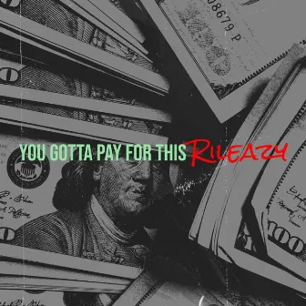 You Gotta Pay for This by Rileazy