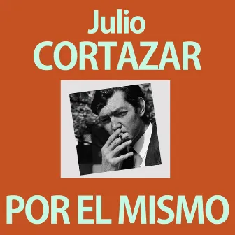 Julio Cortázar por Él Mismo by Julio Cortázar