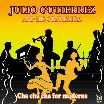 Cha Cha Cha For Moderns by Julio Gutierrez Y Su Orquesta