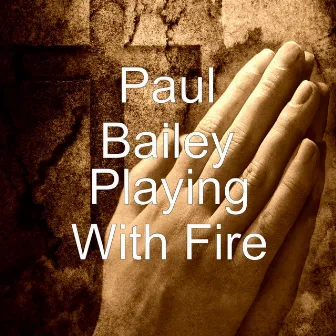 Playing With Fire by Paul Bailey