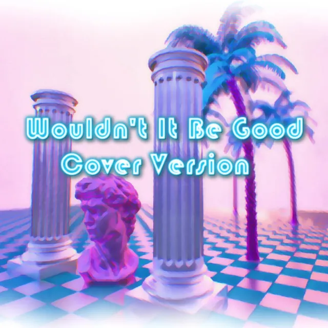 Wouldn't It Be Good (Cover Version)