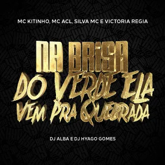 Na Brisa do Verde Ela Vem Pra Quebrada by Mc Acl