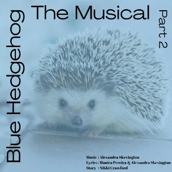 Blue Hedgehog The Musical Part 2 (Original Musical Soundtrack, London Cast Recording 2020) by Alexandra Skevington