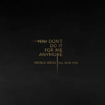 You Don't Do It For Me Anymore by Natalie Weiss