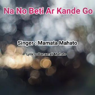 Na No Beti Ar Kande Go by Mamata Mahato