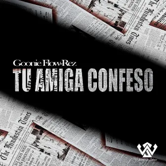 Tu Amiga Confesó by Goonie Flow-Rez