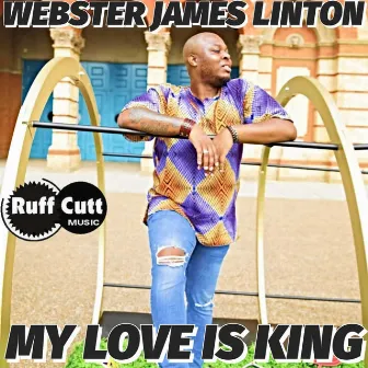 My Love Is King by Webster James Linton