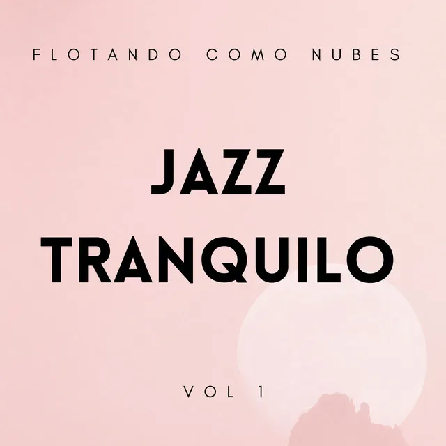 Jazz Tranquilo: Flotando Como Nubes Vol. 1