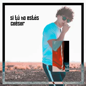 Si Tú No Estás by Caésar