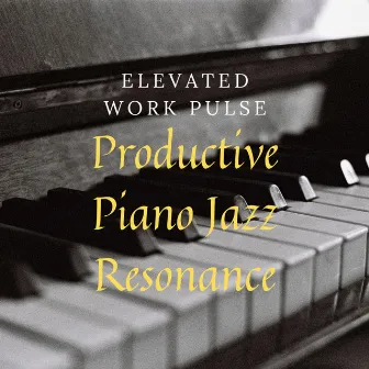 Elevated Work Pulse: Productive Piano Jazz Resonance by Acoustic Jazz Chillax