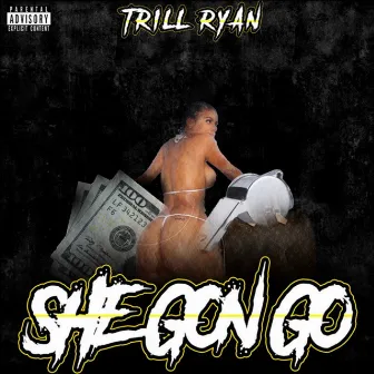 She Gon Go by Trill Ryan