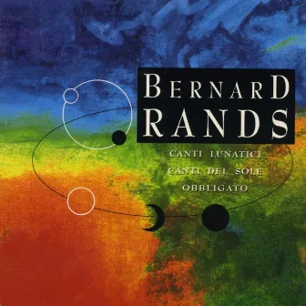 Music of Bernard Rands by Bernard Rands