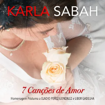 7 Canções de Amor: Homenagem Póstuma a Eladio Perez Gonzalez e Liber Gadelha by Karla Sabah