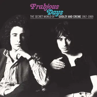 Frabjous Days: The Secret World Of Godley & Creme 1967-1969 by Godley & Creme