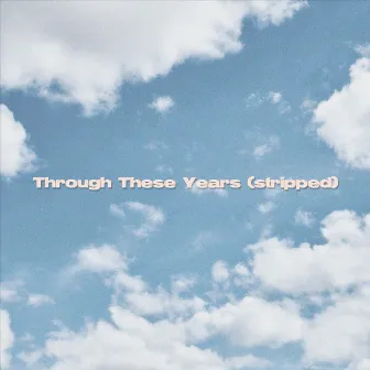 Through These Years (Stripped) by Sparsh Dangwal