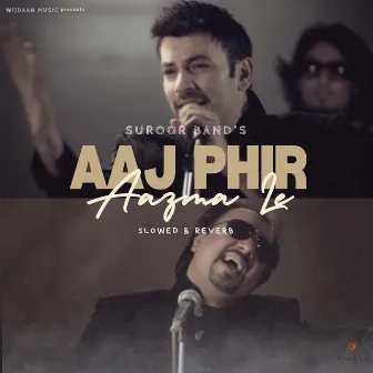 Aaj Phir Aazma Le (Slowed & Reverb) by Suroor Band