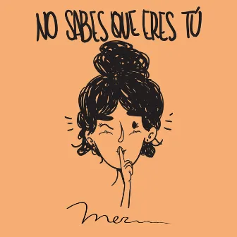 No Sabes Que Eres Tú by Mer