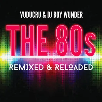 The 80s - Remixed & Reloaded by DJ Boy Wunder