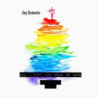 All I Want and Need Is Love by Jay Roberts