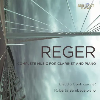 Reger: Complete Music for Clarinet and Piano by Roberta Bambace