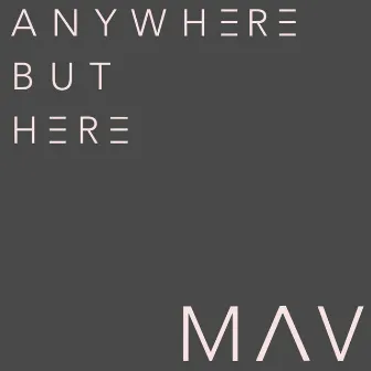 Anywhere but Here by Mav