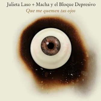 Que me quemen tus ojos by Macha Y El Bloque Depresivo