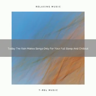 2021 New: Today The Rain Makes Songs Only For Your Full Sleep And Chillout by Hz Granular Sounds