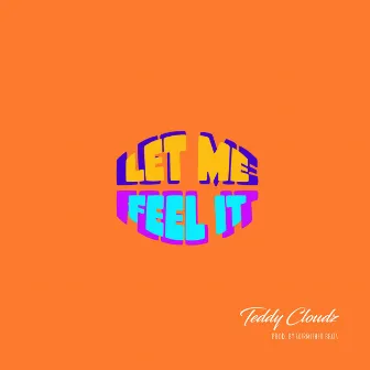 Let Me Feel It by Teddy Cloudz