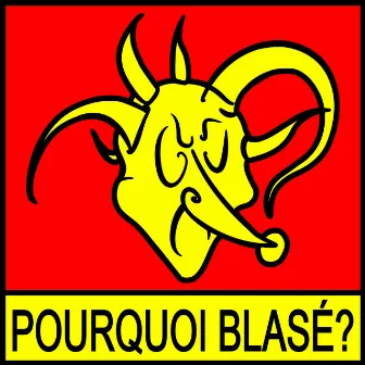 Pourquoi Blasé? by Blasé