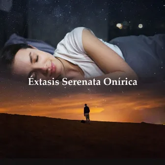 Éxtasis Serenata Onírica by Sonidos de Sueño Profundo