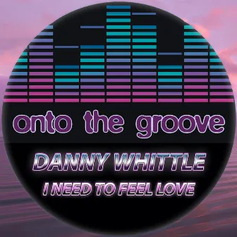 I Need To Feel Love by Danny Whittle