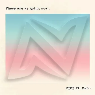 Where Are We Going Now by Ziki