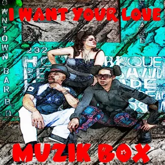 I Want Your Love by Muzik Box