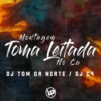 Montagem Toma Leitada no Cu by DJ TOM DA NORTE