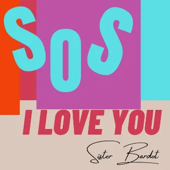 SOS I Love You by Sister Bardot