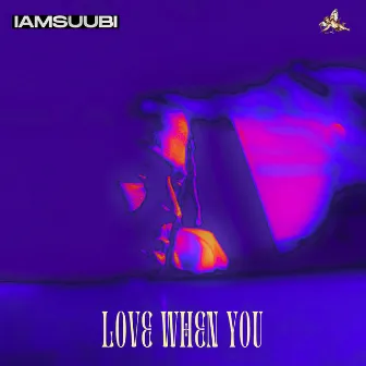 Love When You by IAMSUUBI